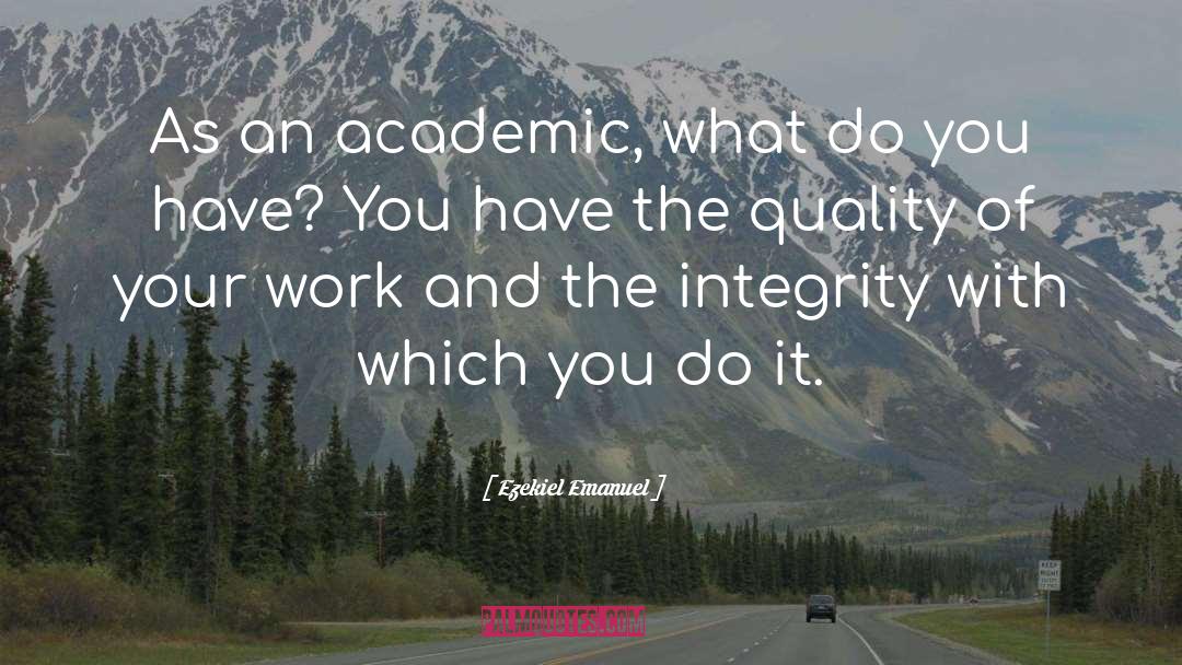 Ezekiel Emanuel Quotes: As an academic, what do