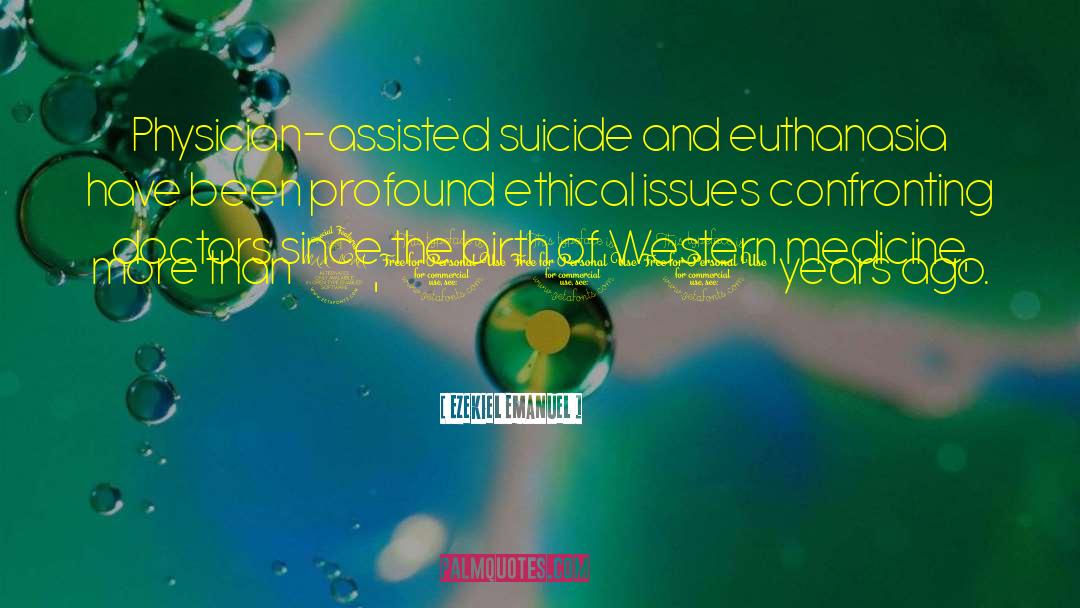 Ezekiel Emanuel Quotes: Physician-assisted suicide and euthanasia have