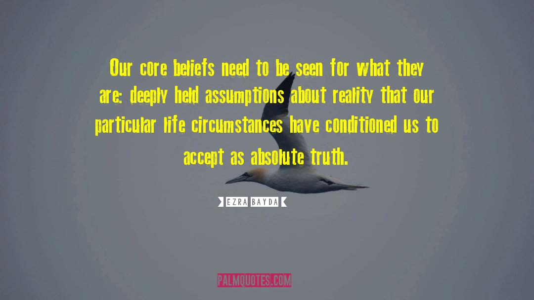 Ezra Bayda Quotes: Our core beliefs need to