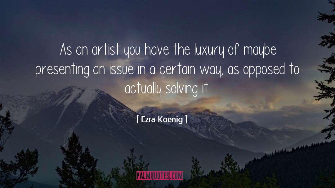 Ezra Koenig Quotes: As an artist you have