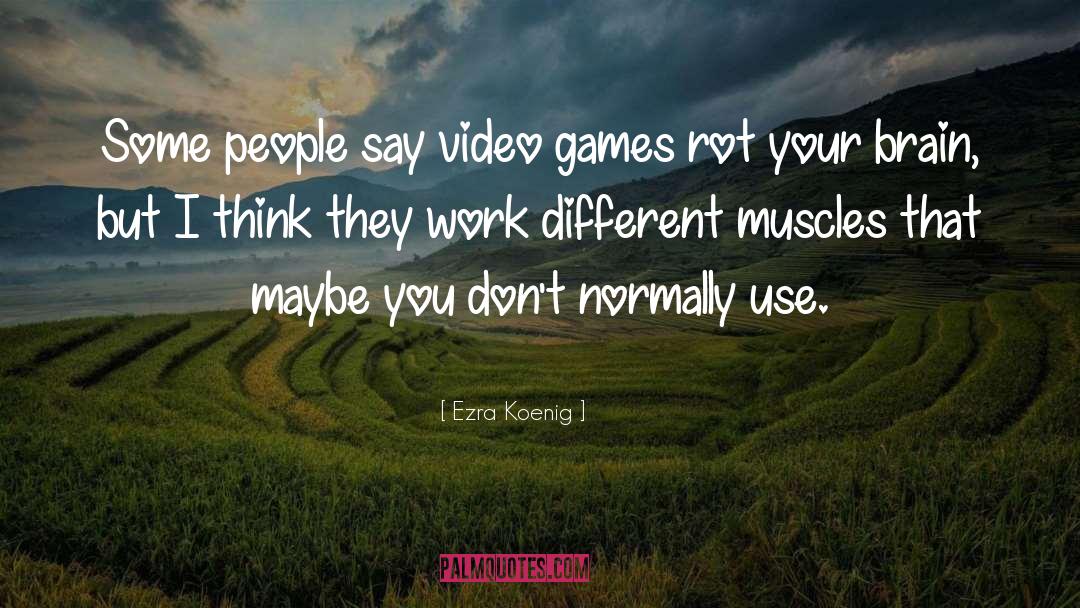 Ezra Koenig Quotes: Some people say video games