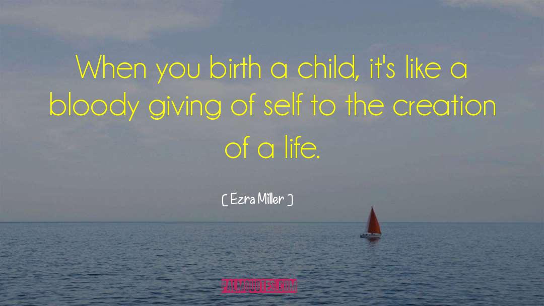 Ezra Miller Quotes: When you birth a child,