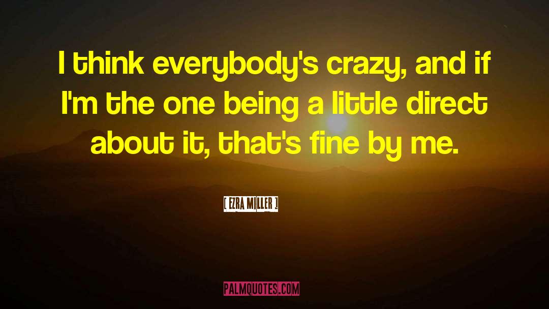 Ezra Miller Quotes: I think everybody's crazy, and
