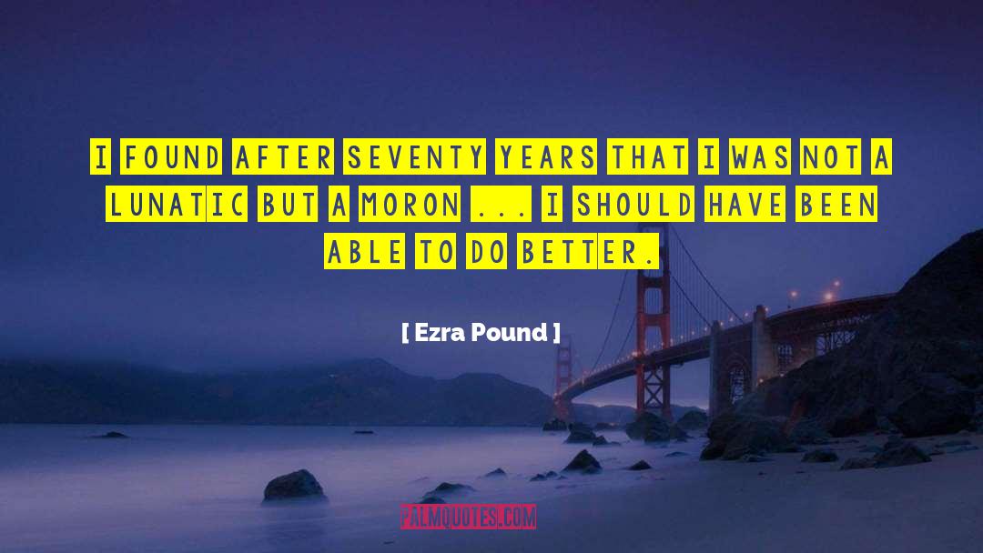 Ezra Pound Quotes: I found after seventy years