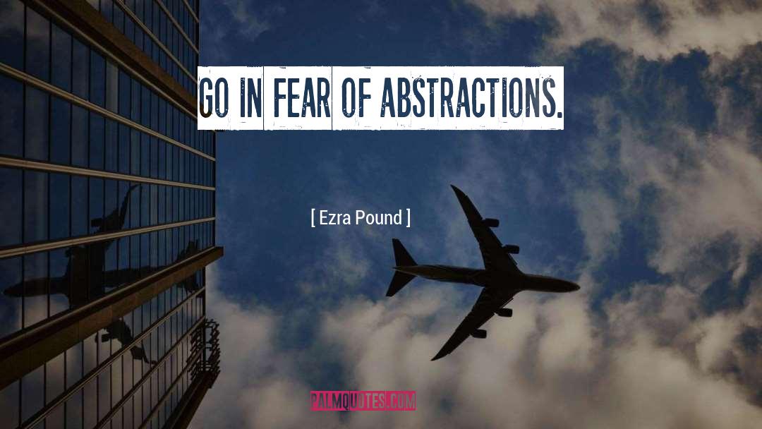 Ezra Pound Quotes: Go in fear of abstractions.