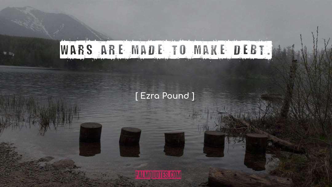 Ezra Pound Quotes: Wars are made to make