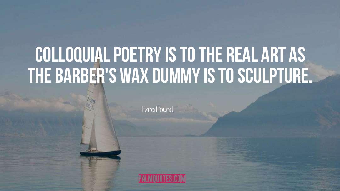 Ezra Pound Quotes: Colloquial poetry is to the