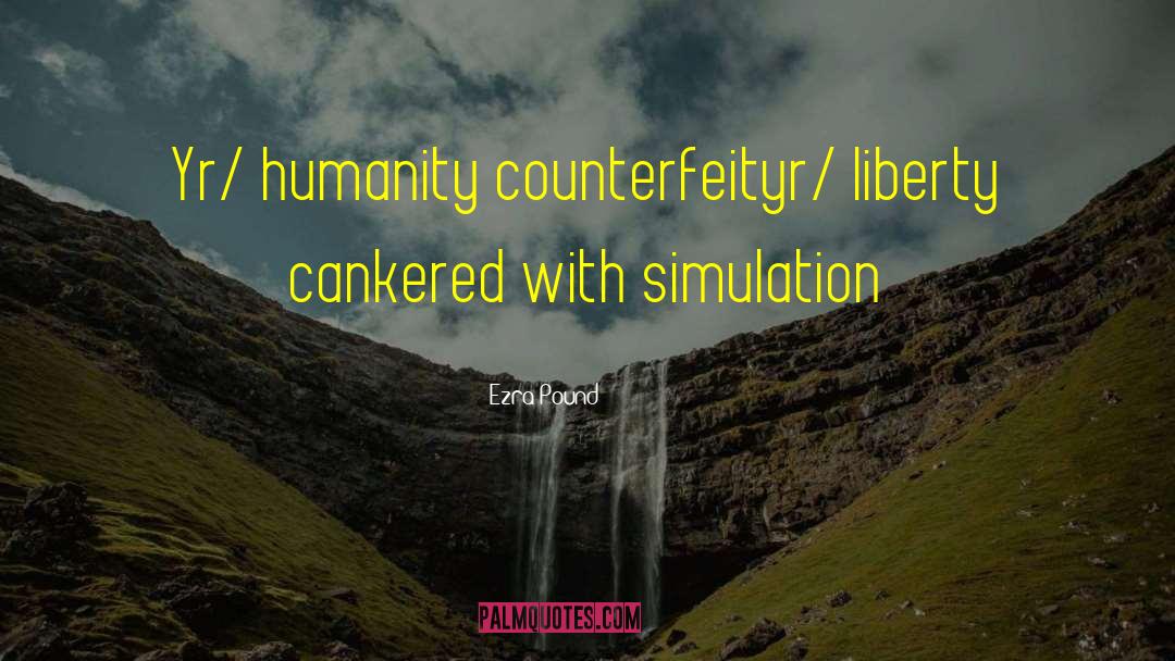 Ezra Pound Quotes: Yr/ humanity counterfeit<br>yr/ liberty cankered