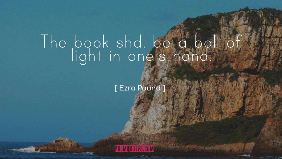 Ezra Pound Quotes: The book shd. be a