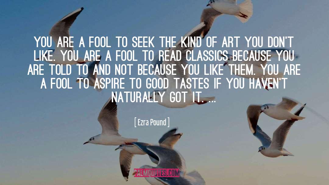 Ezra Pound Quotes: You are a fool to