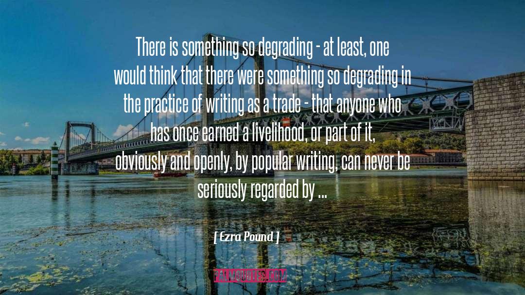 Ezra Pound Quotes: There is something so degrading