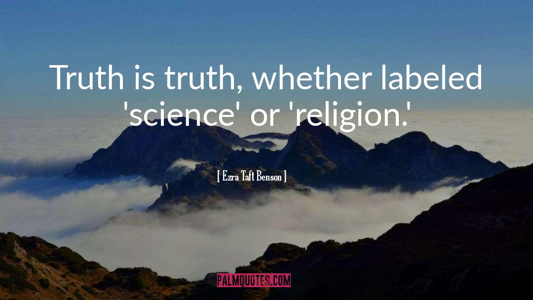 Ezra Taft Benson Quotes: Truth is truth, whether labeled