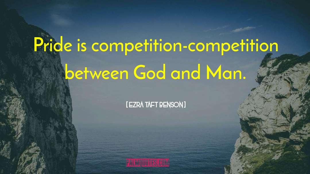Ezra Taft Benson Quotes: Pride is competition-competition between God