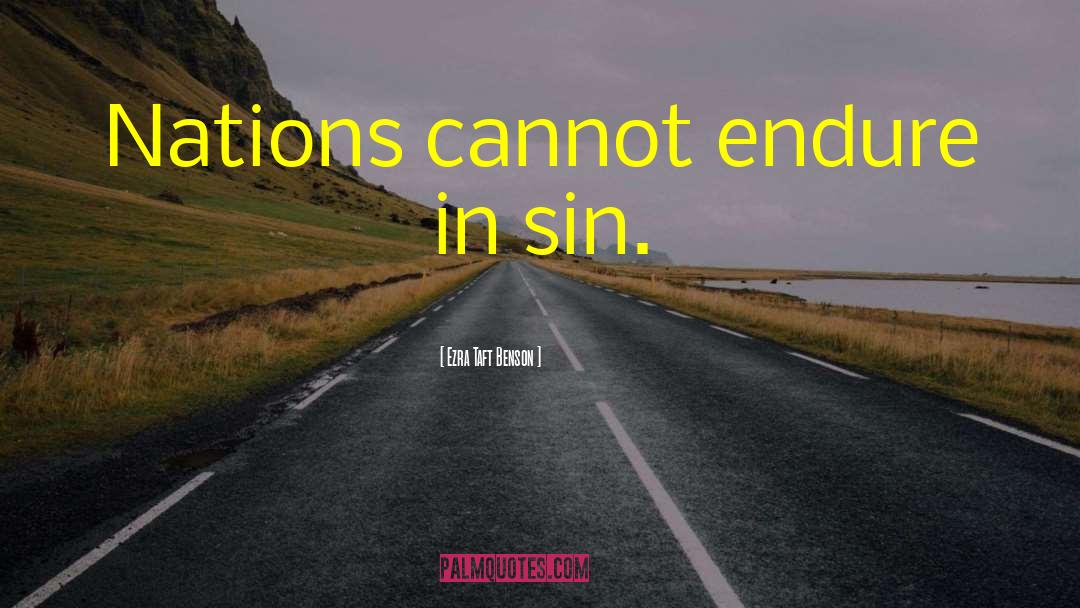 Ezra Taft Benson Quotes: Nations cannot endure in sin.