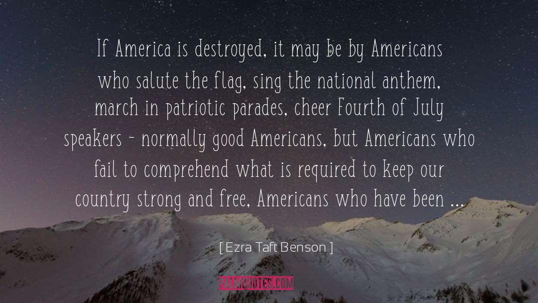 Ezra Taft Benson Quotes: If America is destroyed, it