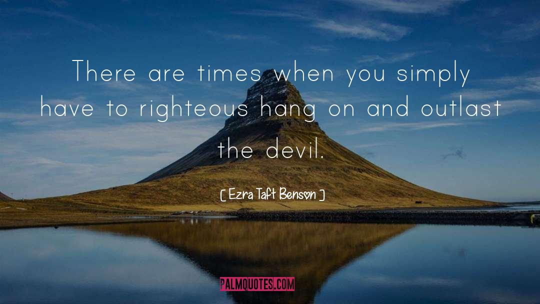 Ezra Taft Benson Quotes: There are times when you