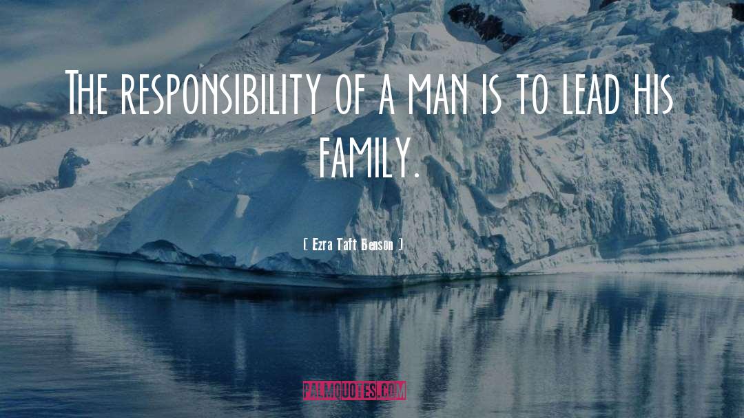 Ezra Taft Benson Quotes: The responsibility of a man