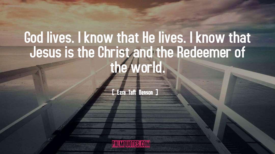 Ezra Taft Benson Quotes: God lives. I know that