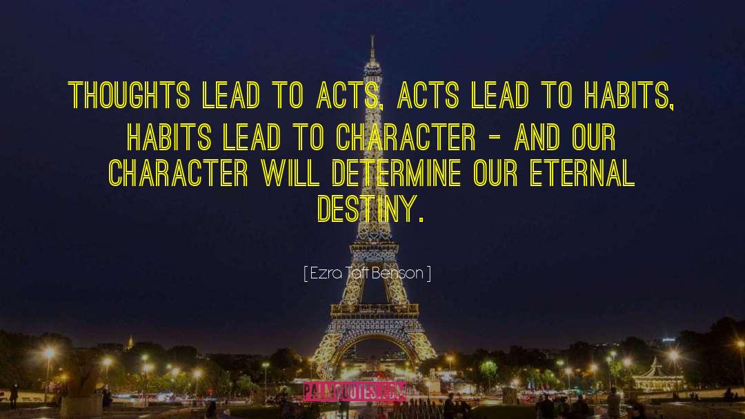 Ezra Taft Benson Quotes: Thoughts lead to acts, acts