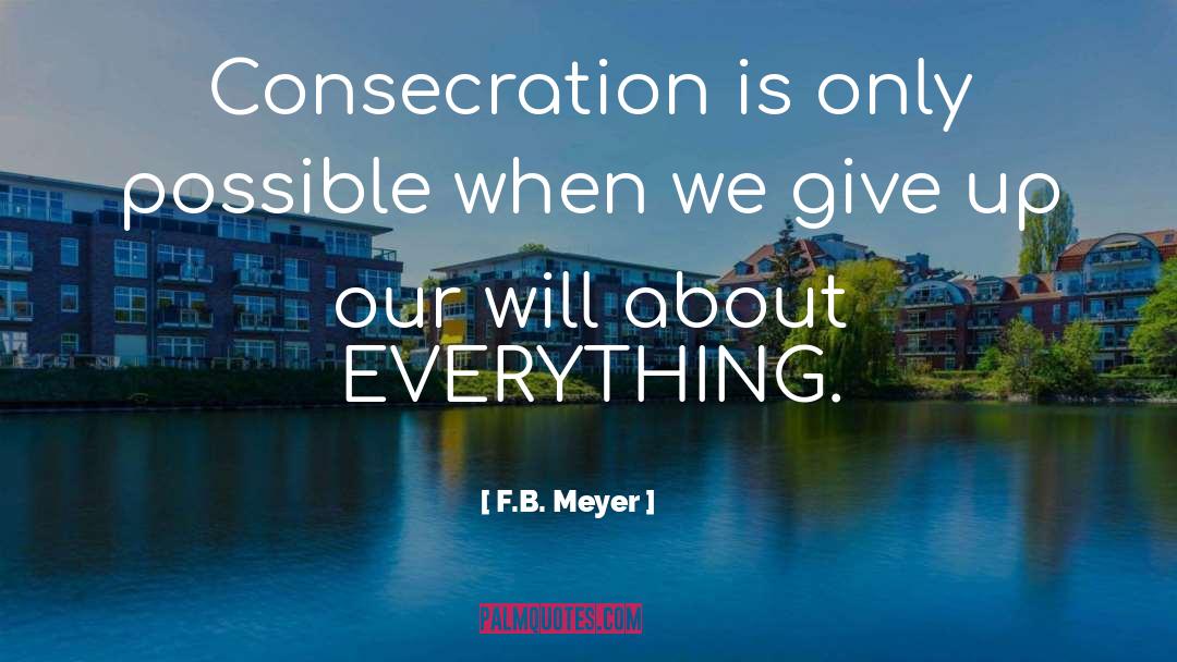 F.B. Meyer Quotes: Consecration is only possible when