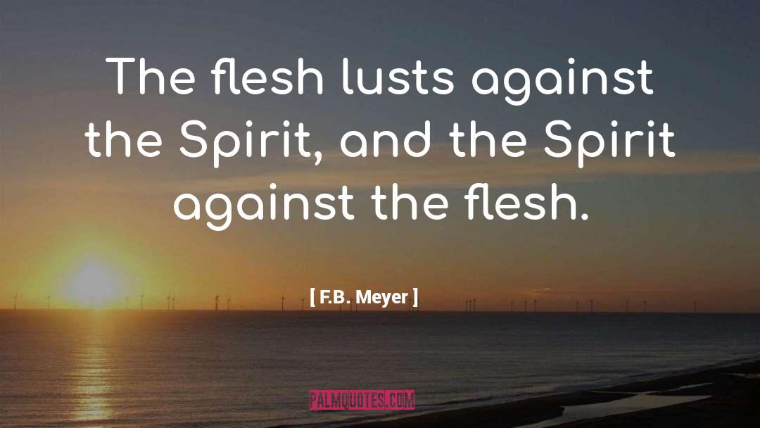 F.B. Meyer Quotes: The flesh lusts against the