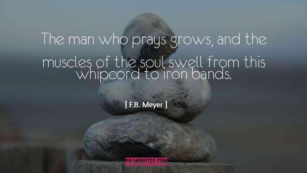 F.B. Meyer Quotes: The man who prays grows,