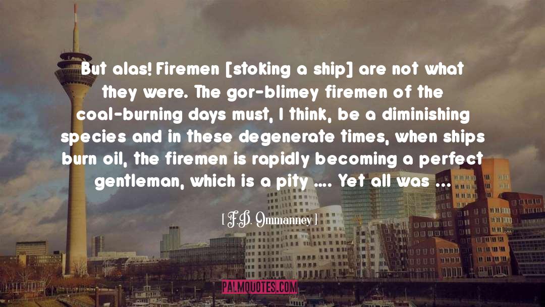 F.D. Ommanney Quotes: But alas! Firemen [stoking a