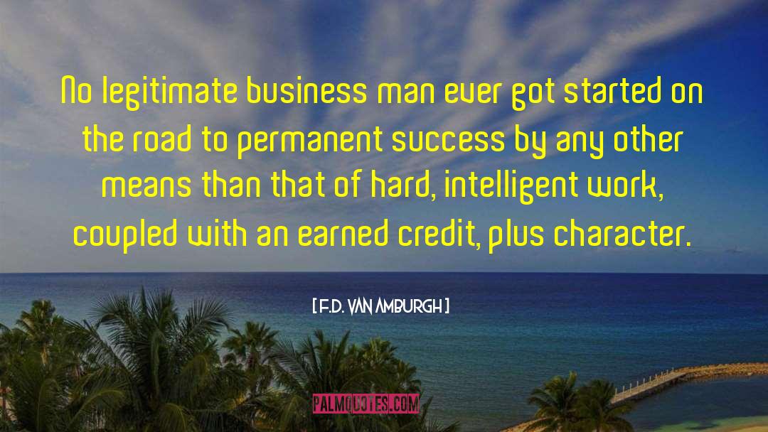 F.D. Van Amburgh Quotes: No legitimate business man ever