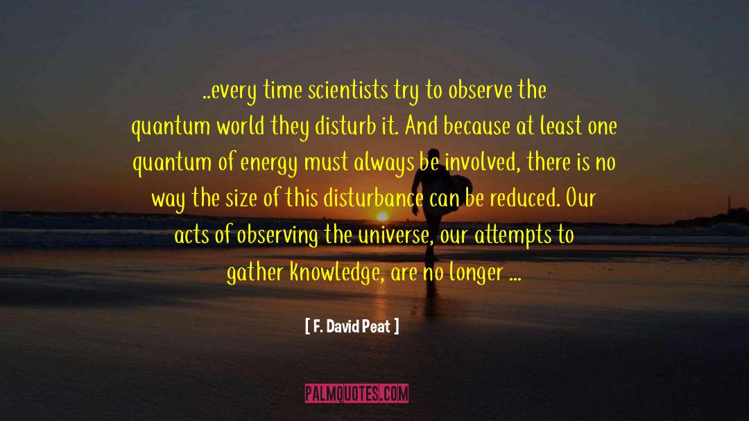 F. David Peat Quotes: ..every time scientists try to