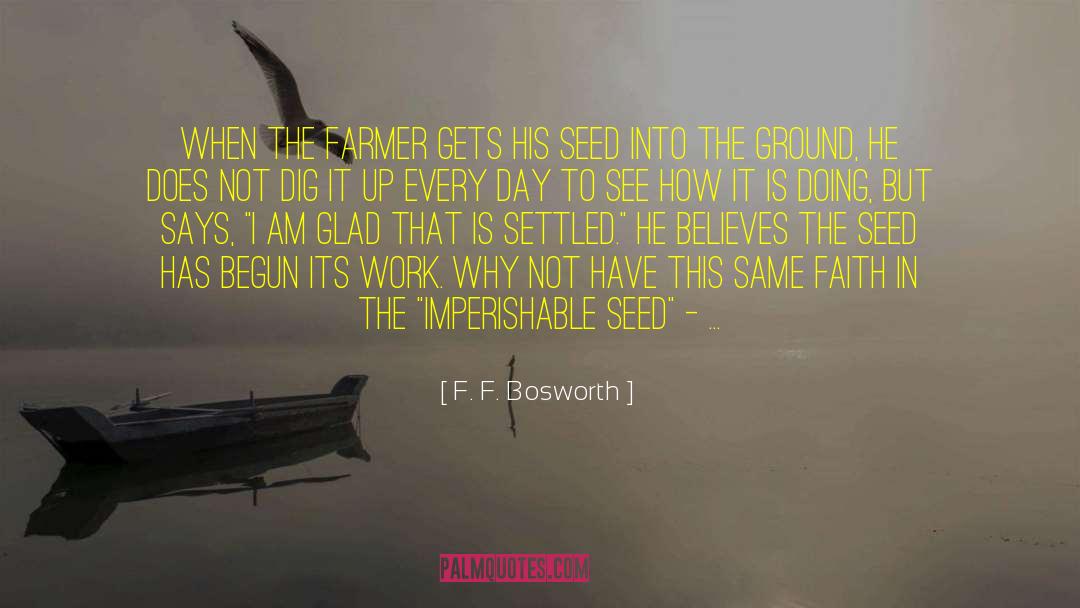F. F. Bosworth Quotes: When the farmer gets his