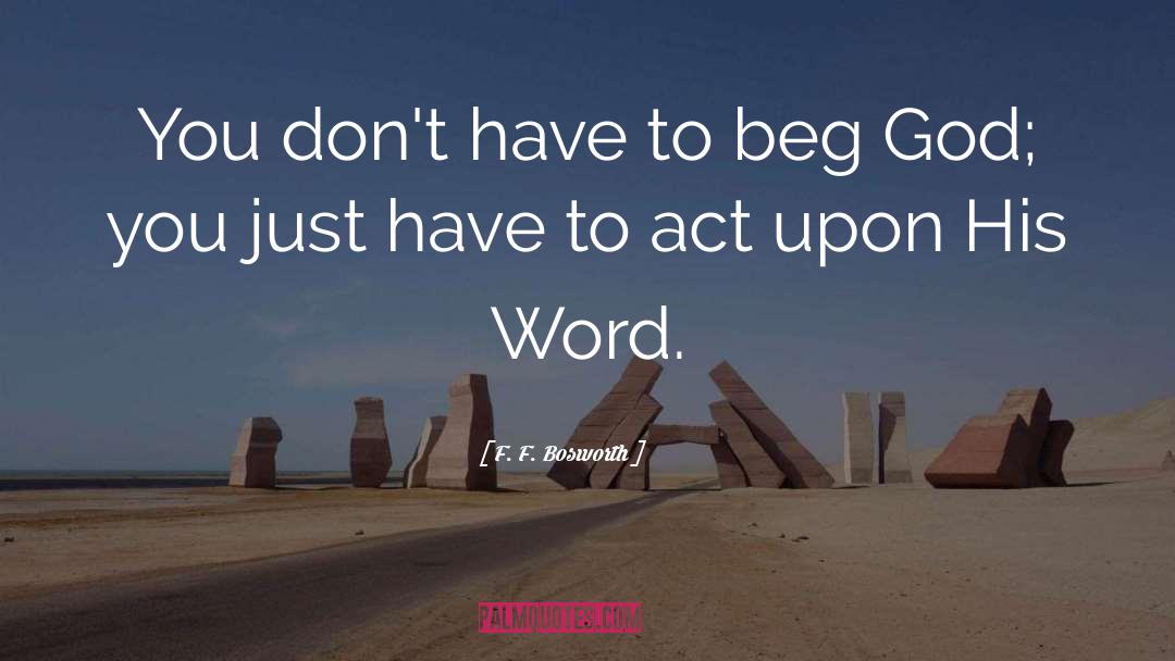 F. F. Bosworth Quotes: You don't have to beg