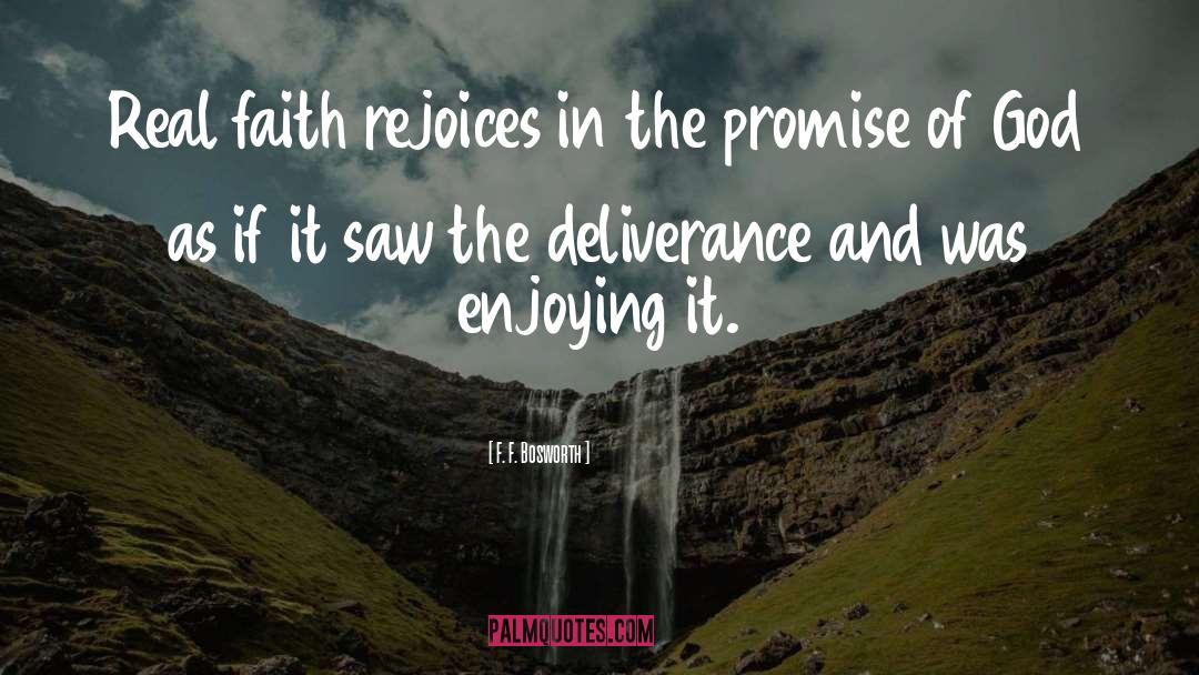 F. F. Bosworth Quotes: Real faith rejoices in the
