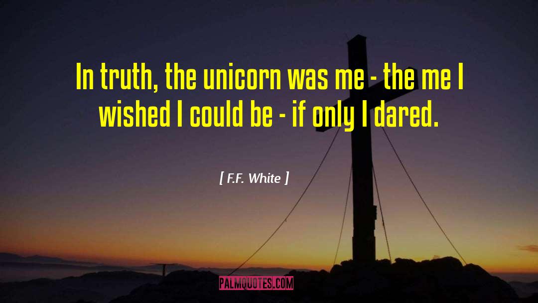F.F. White Quotes: In truth, the unicorn was