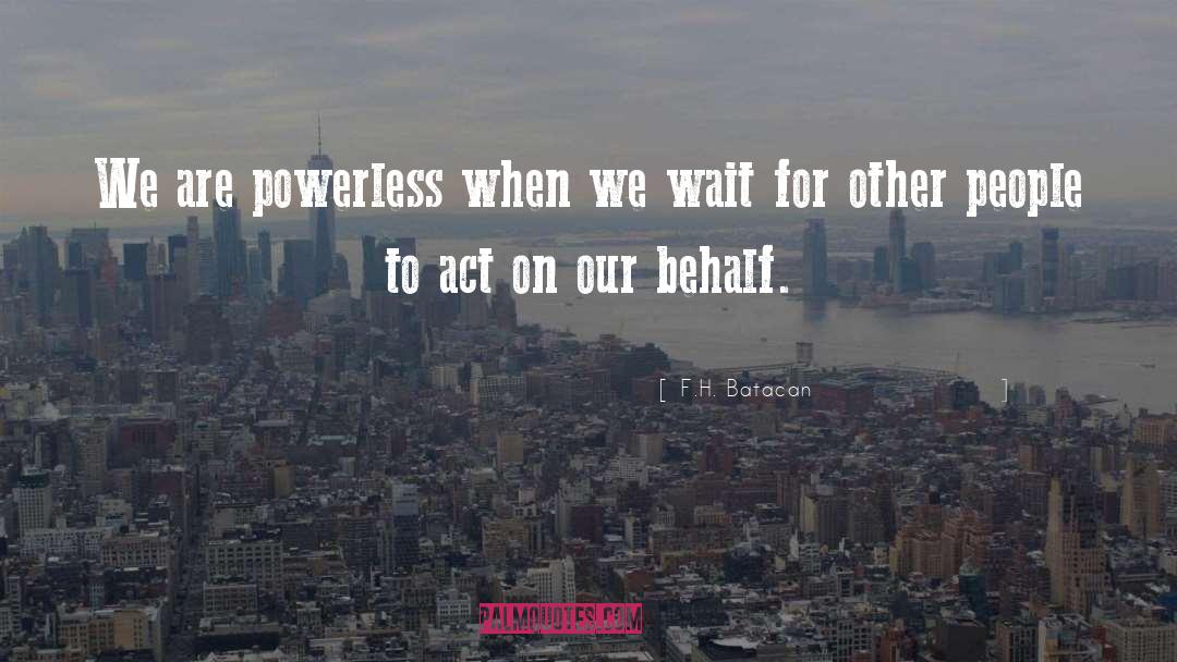 F.H. Batacan Quotes: We are powerless when we