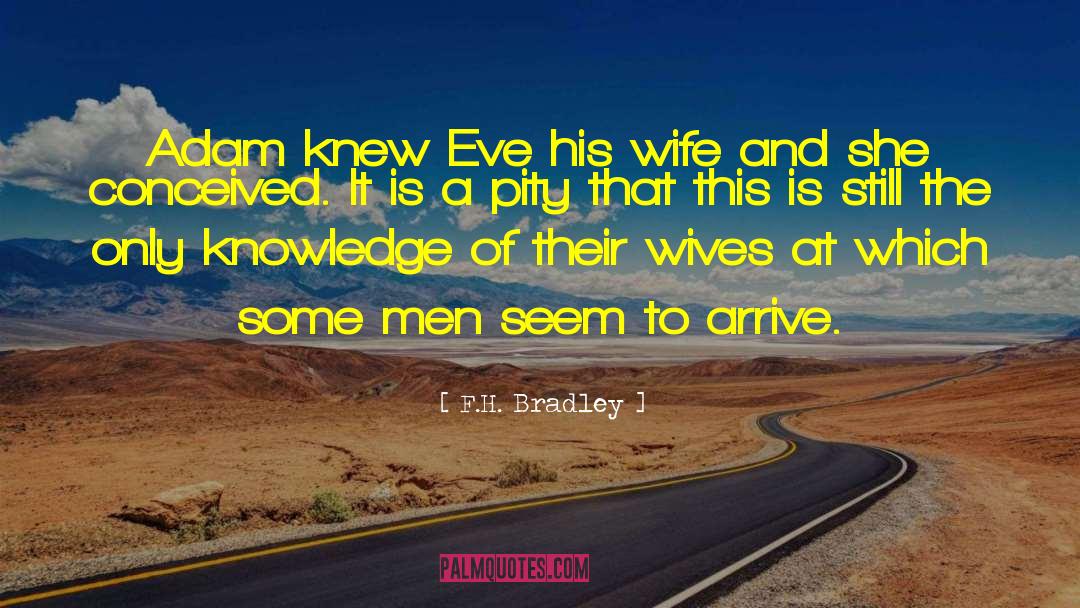 F.H. Bradley Quotes: Adam knew Eve his wife