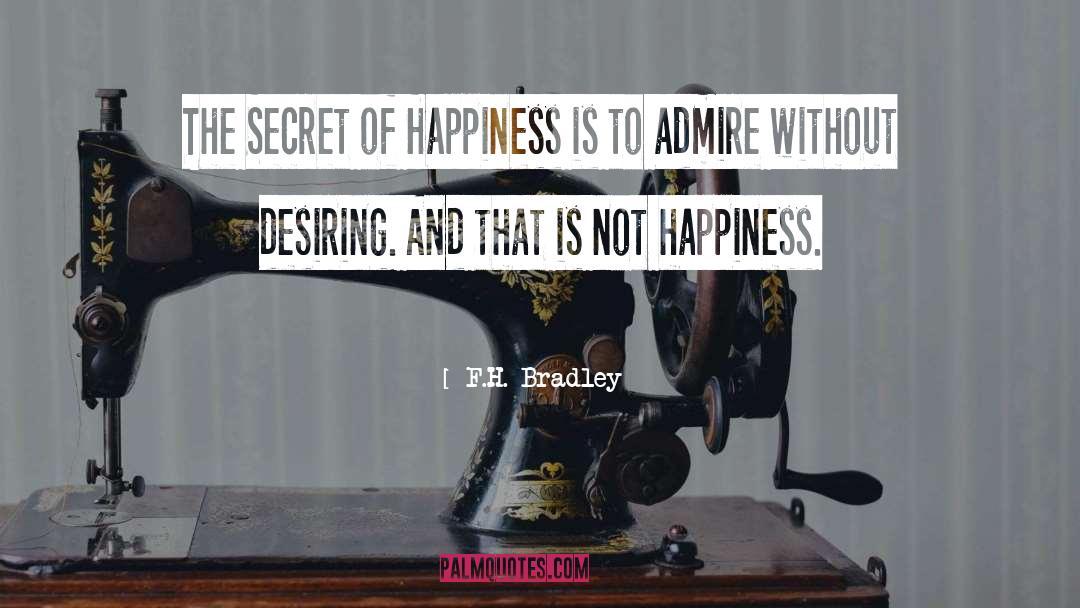 F.H. Bradley Quotes: The Secret of Happiness is