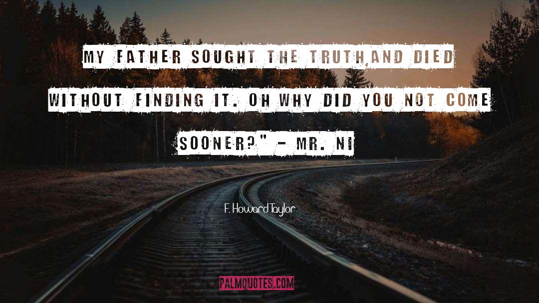 F. Howard Taylor Quotes: My father sought the Truth,and