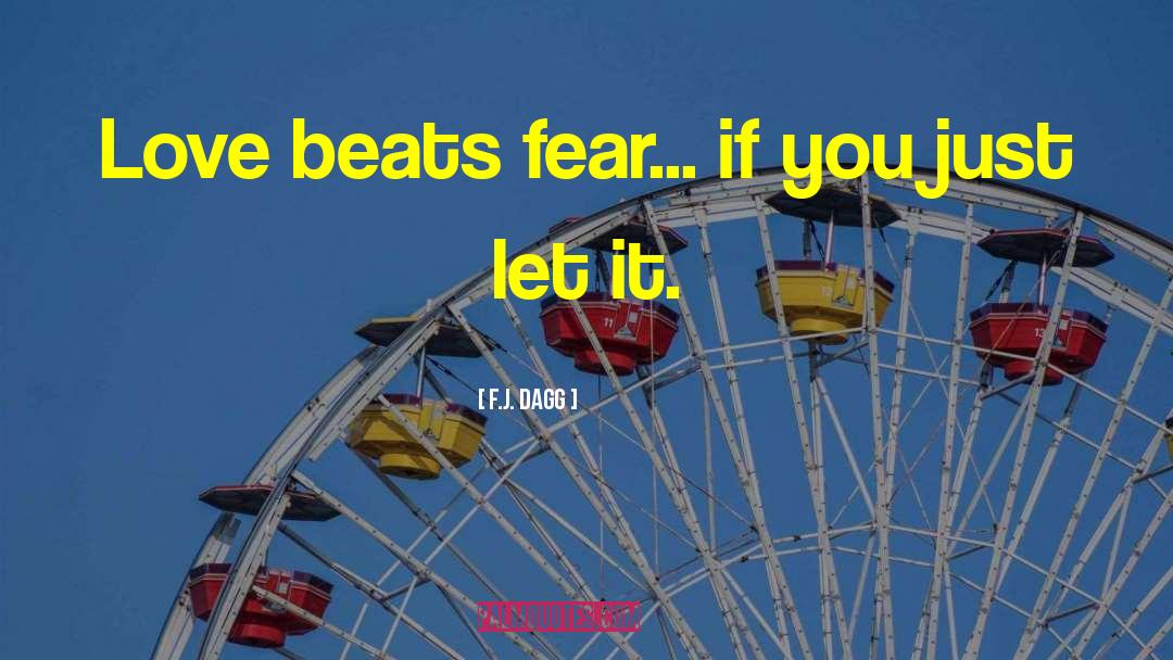 F.J. Dagg Quotes: Love beats fear... if you