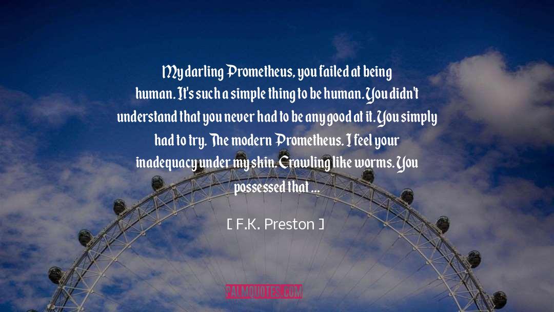 F.K. Preston Quotes: My darling Prometheus, you failed