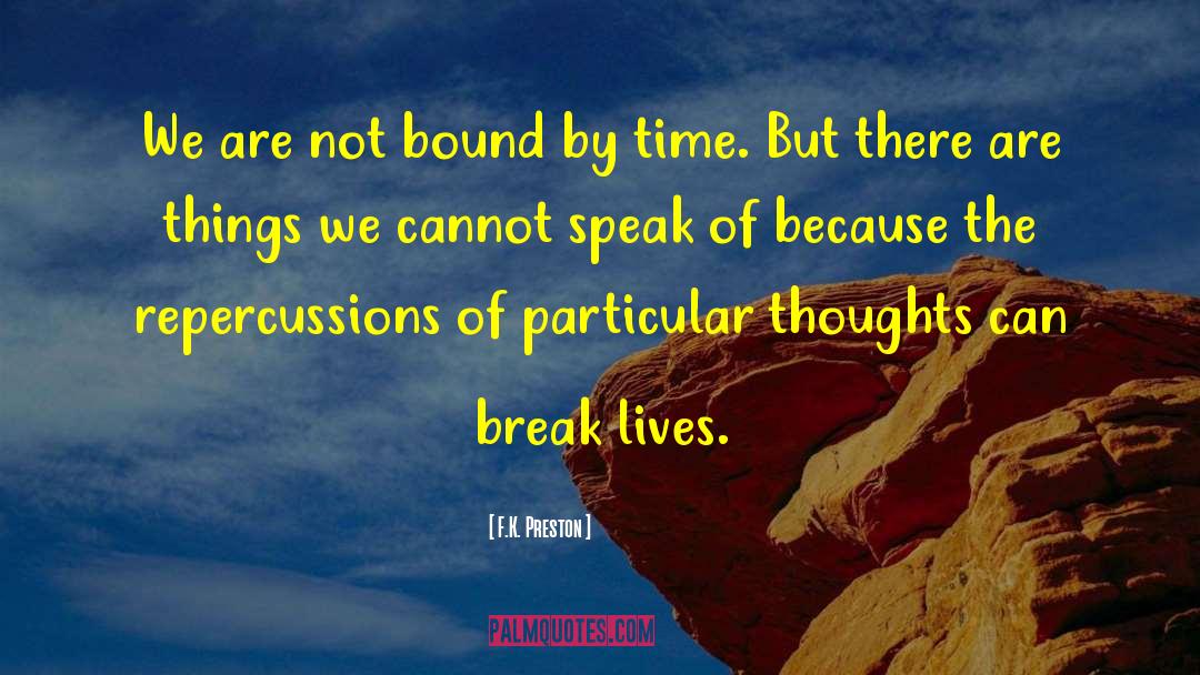 F.K. Preston Quotes: We are not bound by
