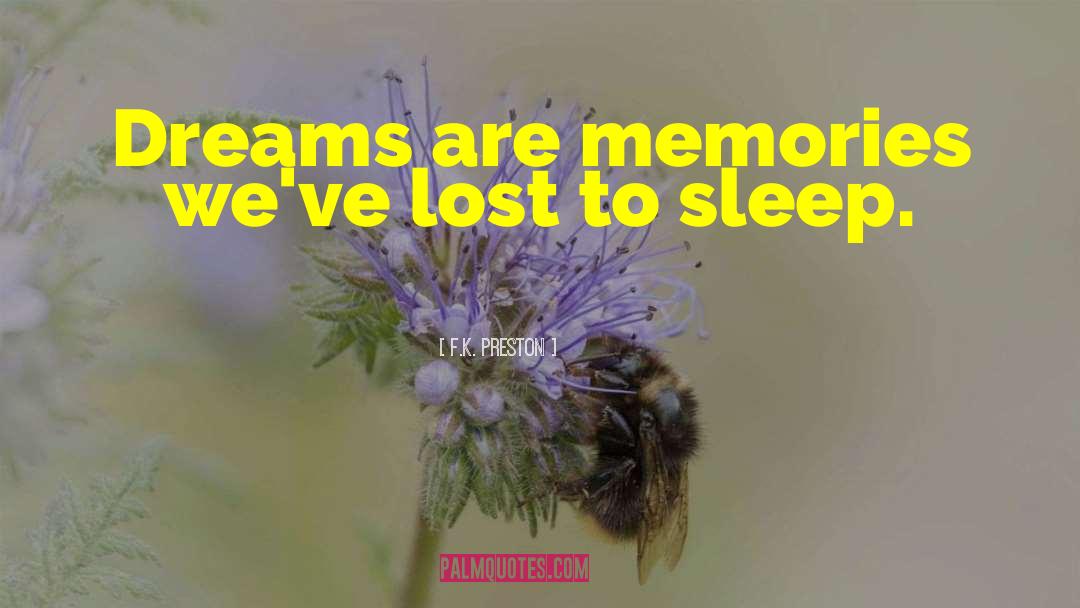 F.K. Preston Quotes: Dreams are memories we've lost