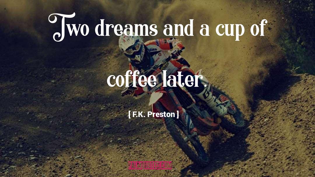 F.K. Preston Quotes: Two dreams and a cup