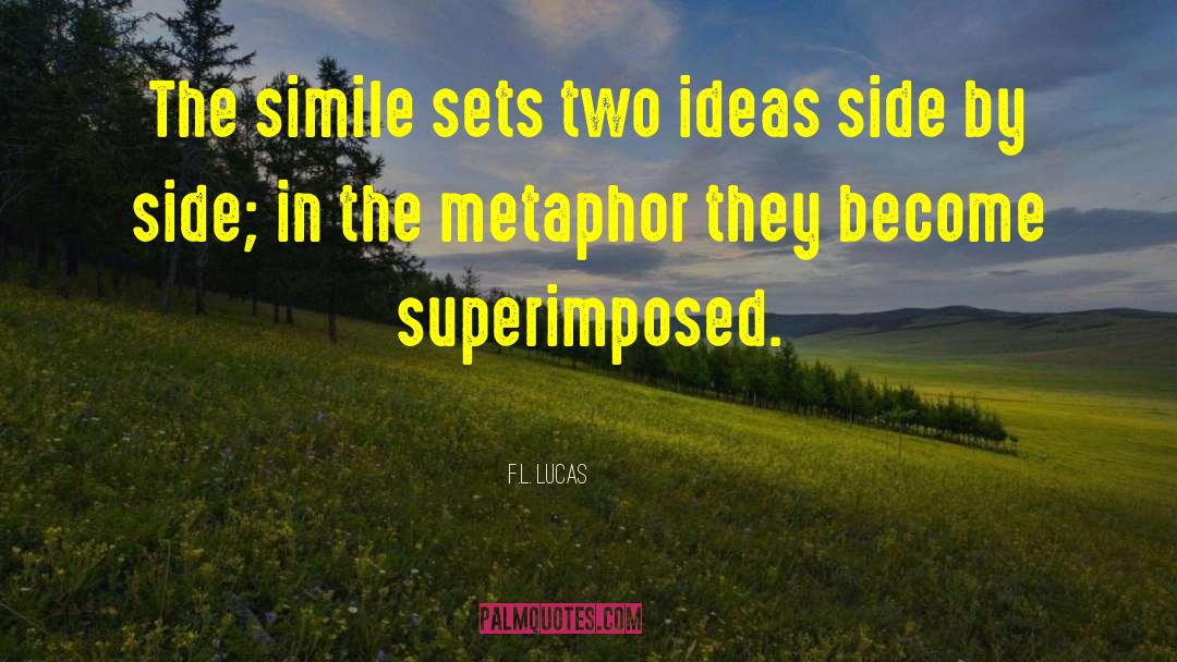 F.L. Lucas Quotes: The simile sets two ideas