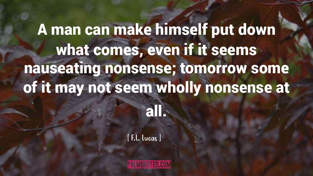 F.L. Lucas Quotes: A man can make himself