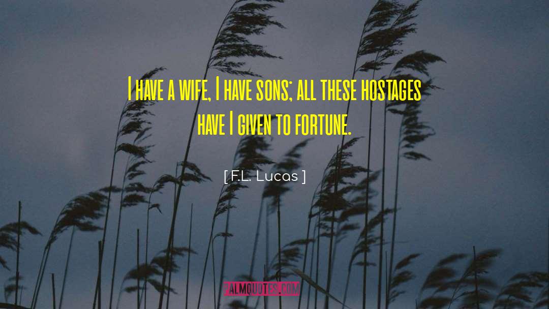 F.L. Lucas Quotes: I have a wife, I