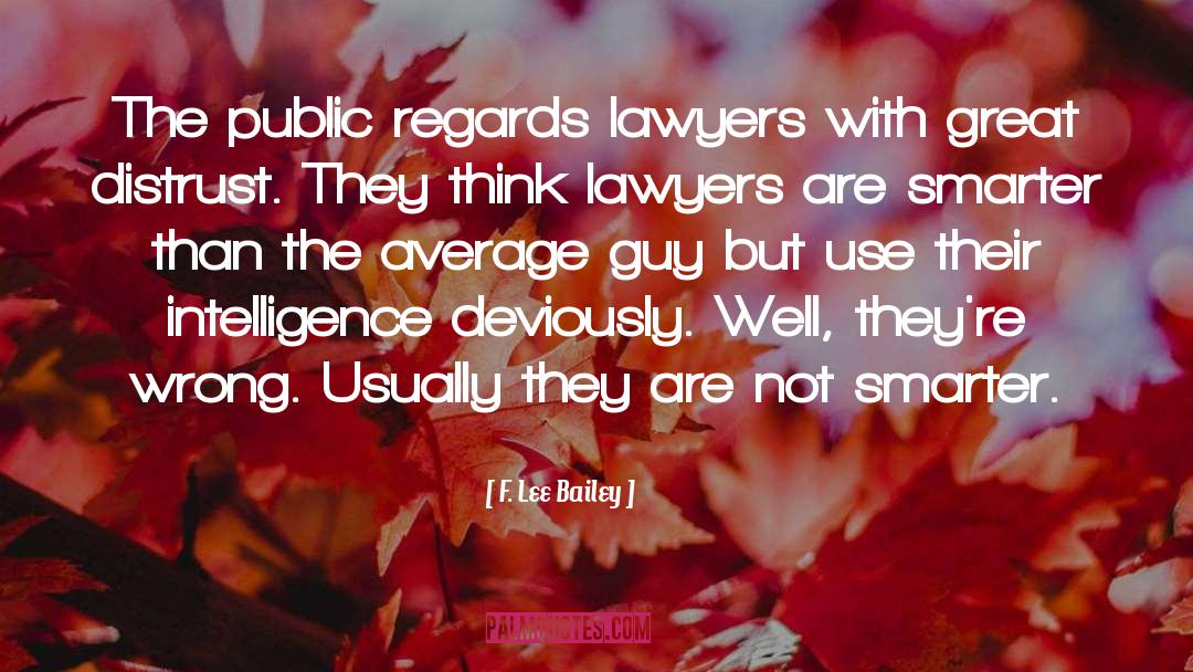 F. Lee Bailey Quotes: The public regards lawyers with