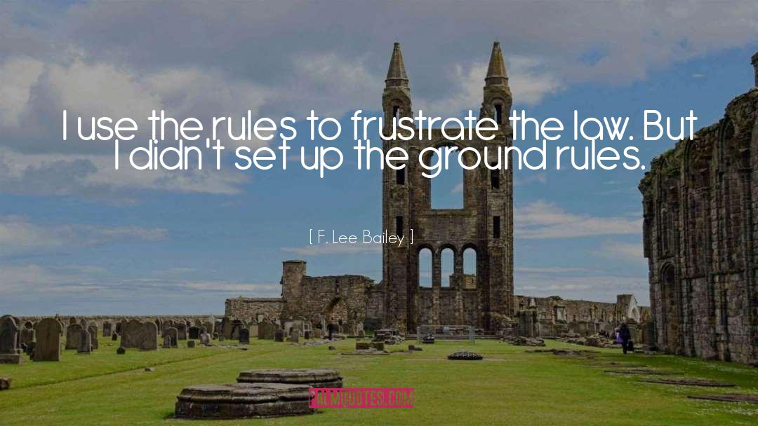 F. Lee Bailey Quotes: I use the rules to