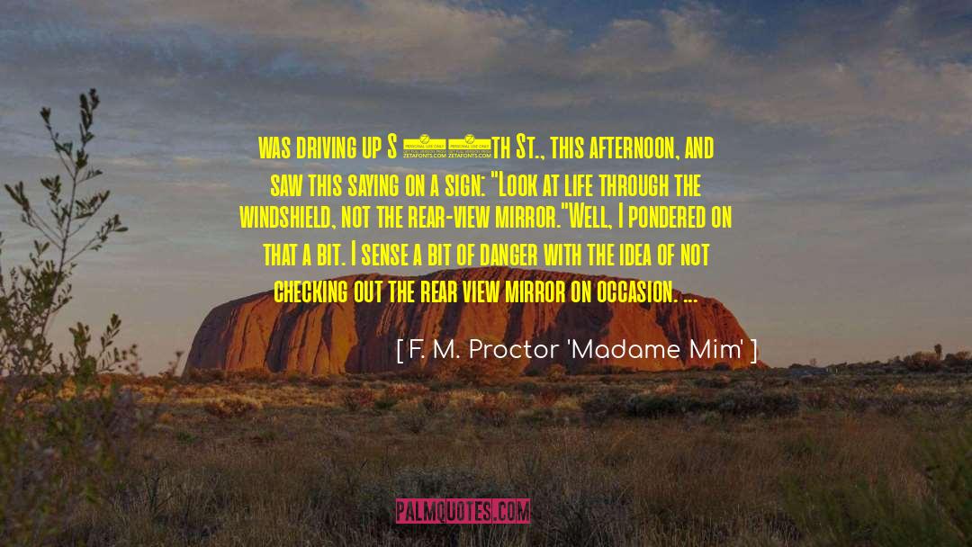 F. M. Proctor 'Madame Mim' Quotes: was driving up S 25th