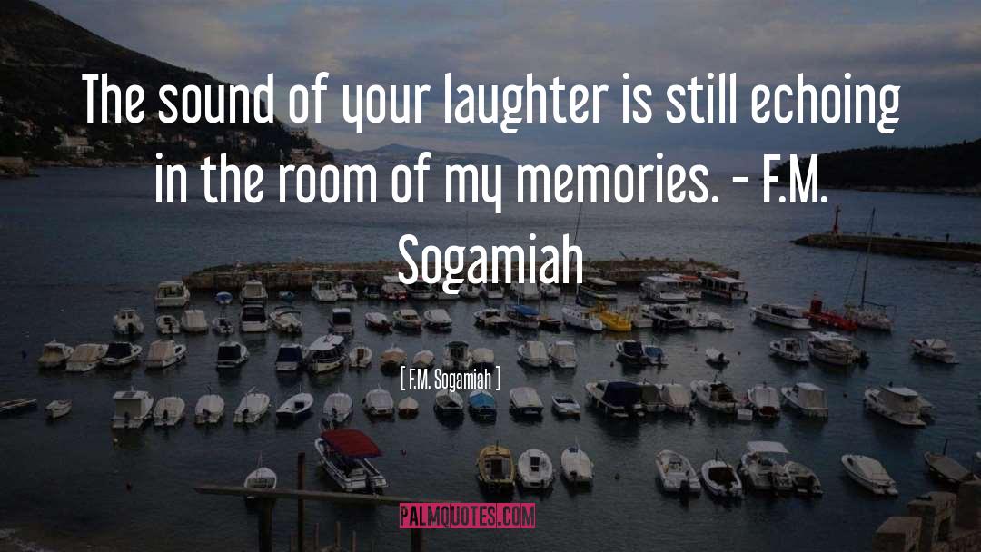 F.M. Sogamiah Quotes: The sound of your laughter