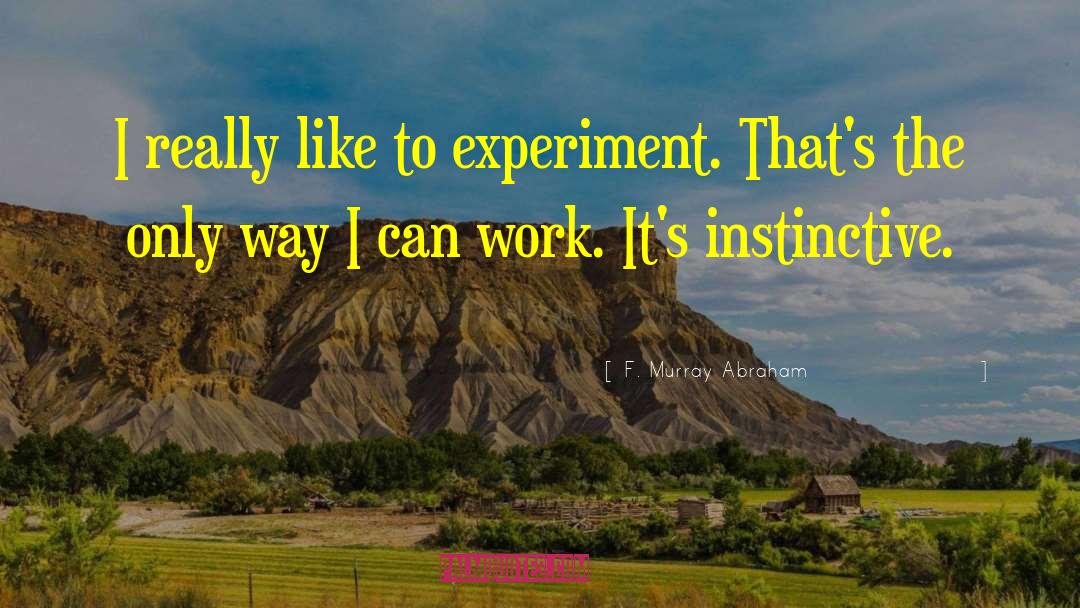 F. Murray Abraham Quotes: I really like to experiment.